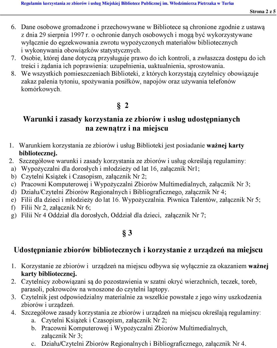 Osobie, której dane dotyczą przysługuje prawo do ich kontroli, a zwłaszcza dostępu do ich treści i żądania ich poprawienia: uzupełnienia, uaktualnienia, sprostowania. 8.