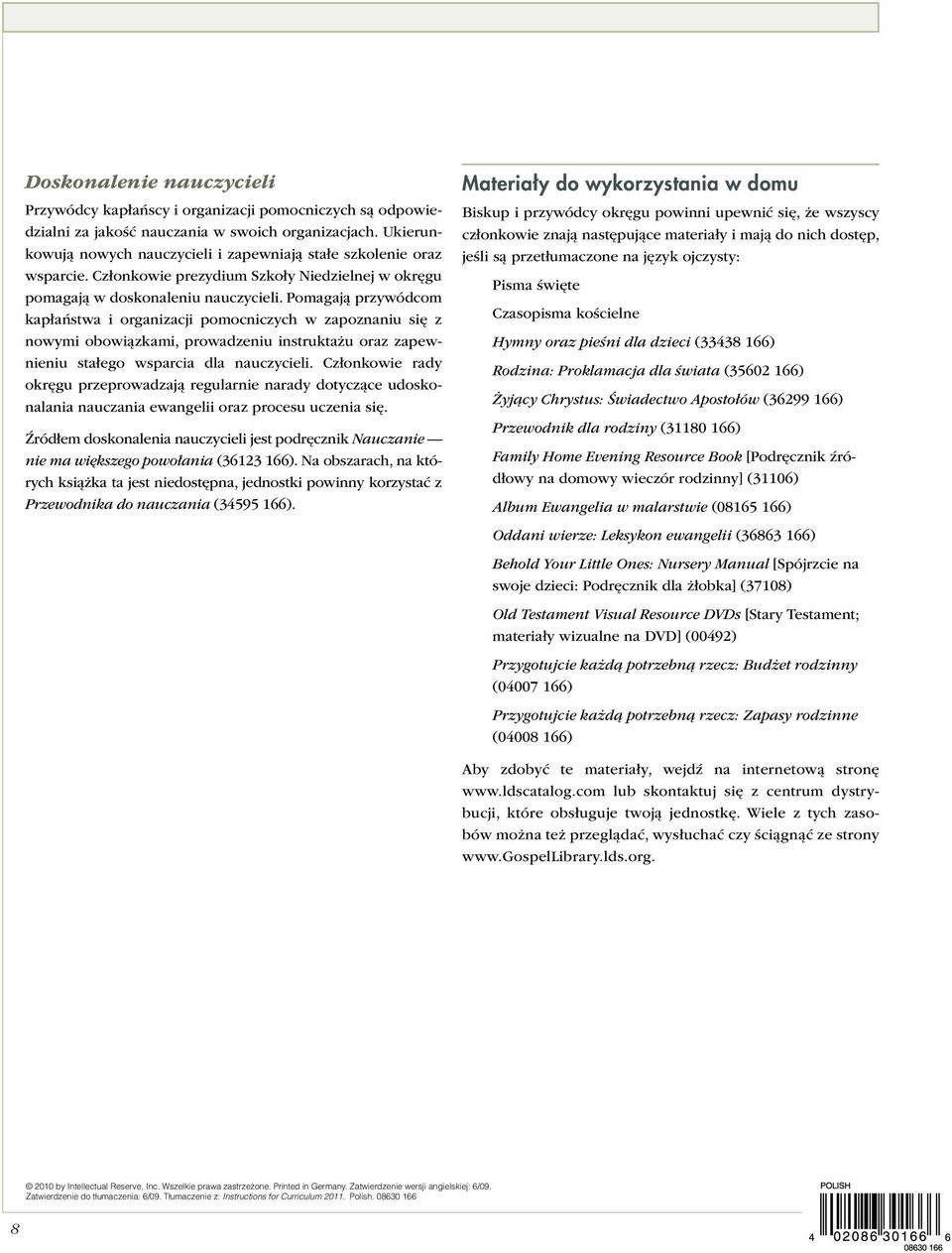 Pomagają przywódcom kapłaństwa i organizacji pomocniczych w zapoznaniu się z nowymi obowiązkami, prowadzeniu instruktażu oraz zapewnieniu stałego wsparcia dla nauczycieli.