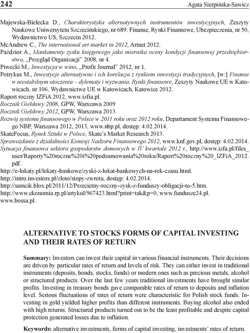 McAndrew C., The international art market in 2012, Artnet 2012. Paździor A., Mankamenty zysku księgowego jako miernika oceny kondycji finansowej przedsiębiorstwa, Przegląd Organizacji 2008, nr 4.