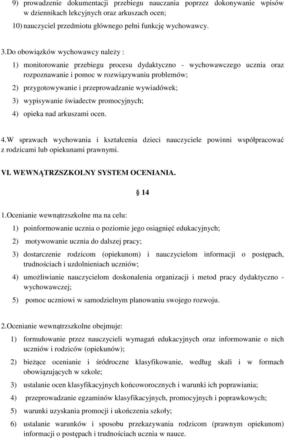 wywiadówek; 3) wypisywanie świadectw promocyjnych; 4) opieka nad arkuszami ocen. 4.W sprawach wychowania i kształcenia dzieci nauczyciele powinni współpracować z rodzicami lub opiekunami prawnymi. VI.