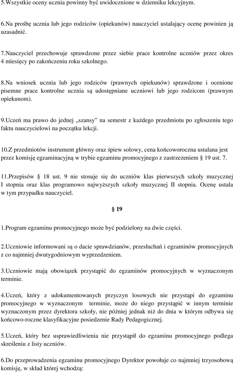 Na wniosek ucznia lub jego rodziców (prawnych opiekunów) sprawdzone i ocenione pisemne prace kontrolne ucznia są udostępniane uczniowi lub jego rodzicom (prawnym opiekunom). 9.