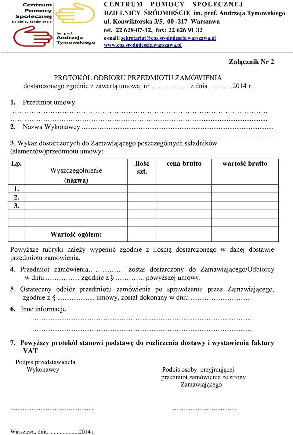 cena brutt wartść brutt Wartść gółem: Pwyższe rubryki należy wypełnić zgdnie z ilścią dstarczneg w danej dstawie przedmitu zamówienia. 4. Przedmit zamówienia.