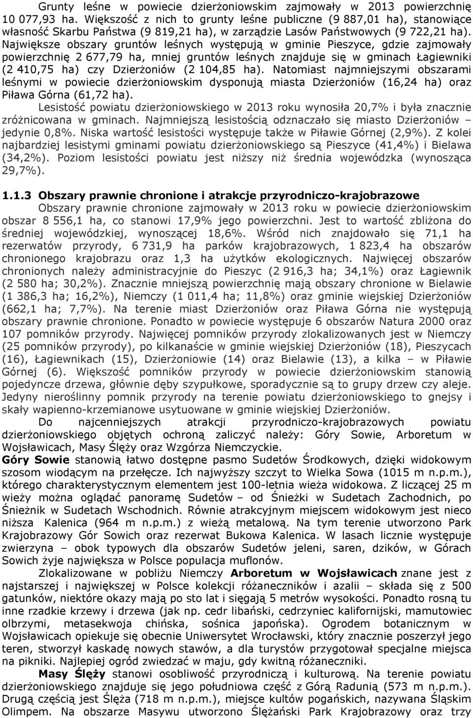 Największe obszary gruntów leśnych występują w gminie Pieszyce, gdzie zajmowały powierzchnię 2 677,79 ha, mniej gruntów leśnych znajduje się w gminach Łagiewniki (2 410,75 ha) czy Dzierżoniów (2