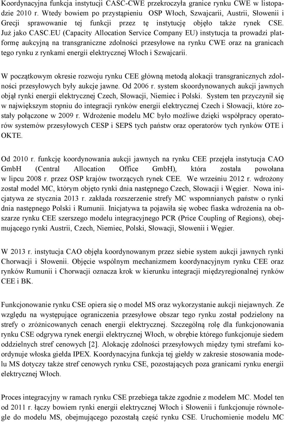 EU (Capacity Allocation Service Company EU) instytucja ta prowadzi platformę aukcyjną na transgraniczne zdolności przesyłowe na rynku CWE oraz na granicach tego rynku z rynkami energii elektrycznej
