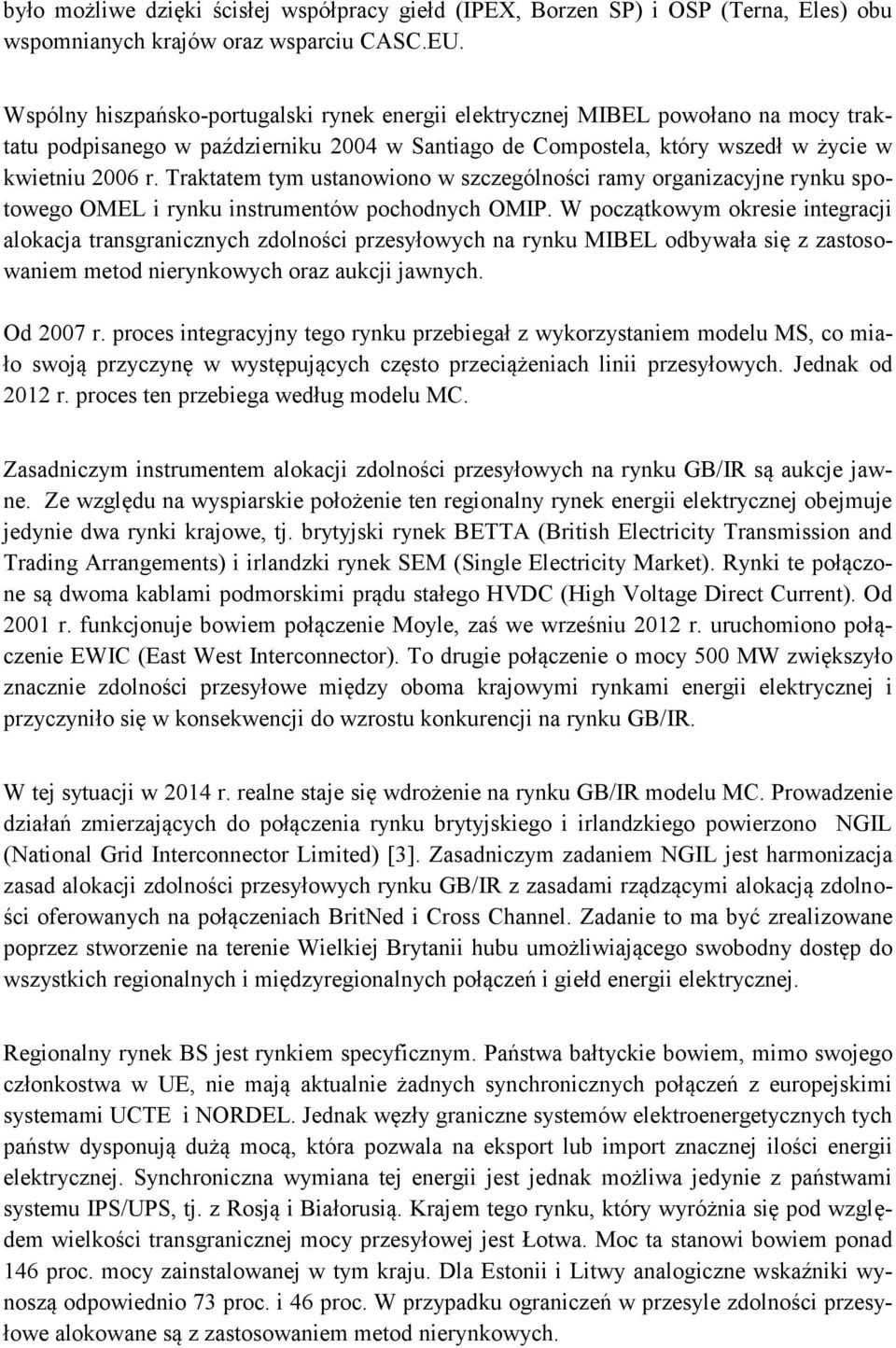 Traktatem tym ustanowiono w szczególności ramy organizacyjne rynku spotowego OMEL i rynku instrumentów pochodnych OMIP.