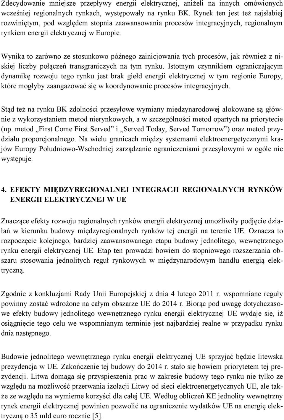 Wynika to zarówno ze stosunkowo późnego zainicjowania tych procesów, jak również z niskiej liczby połączeń transgraniczych na tym rynku.