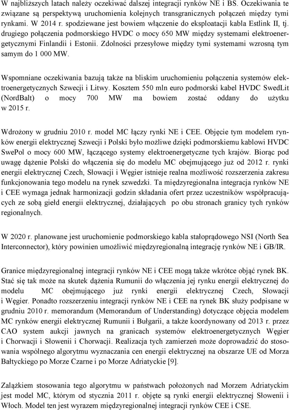 Zdolności przesyłowe między tymi systemami wzrosną tym samym do 1 000 MW. Wspomniane oczekiwania bazują także na bliskim uruchomieniu połączenia systemów elektroenergetycznych Szwecji i Litwy.