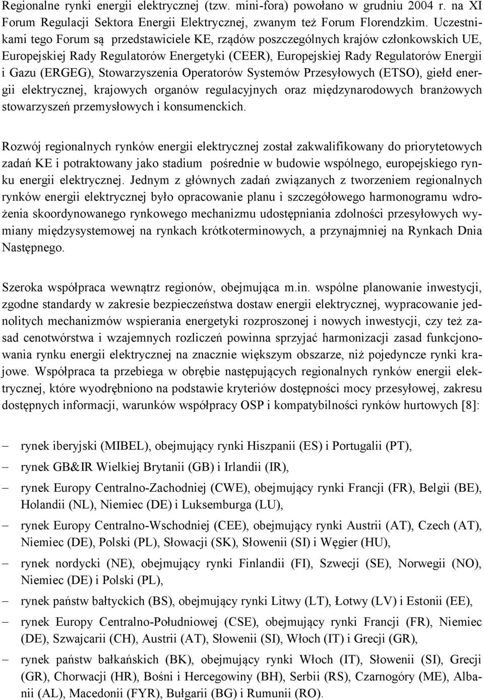 Stowarzyszenia Operatorów Systemów Przesyłowych (ETSO), giełd energii elektrycznej, krajowych organów regulacyjnych oraz międzynarodowych branżowych stowarzyszeń przemysłowych i konsumenckich.