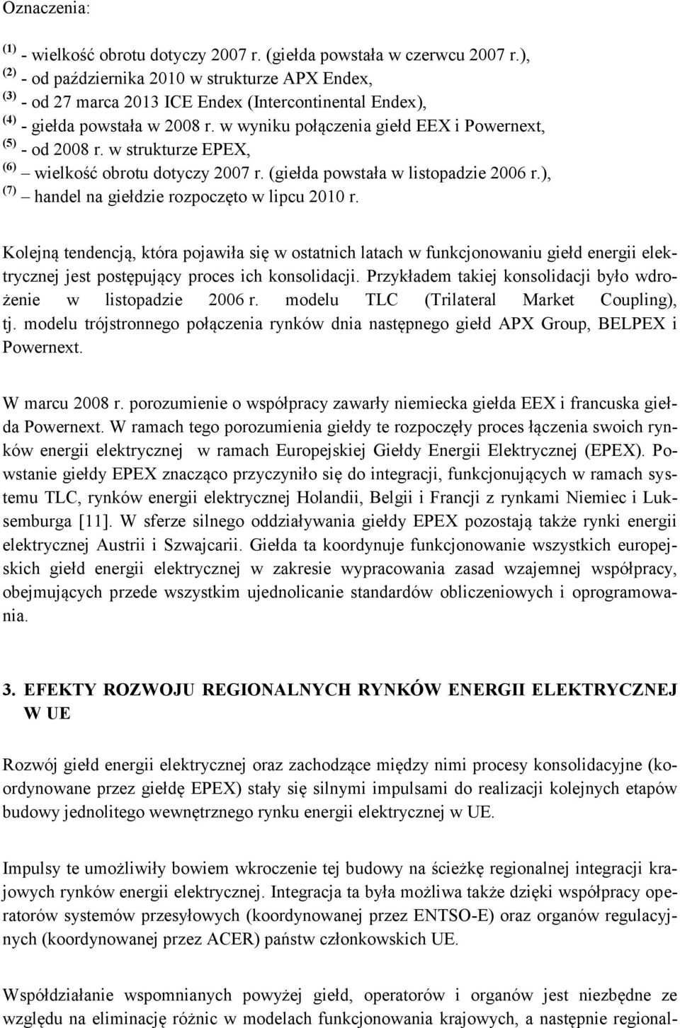 w wyniku połączenia giełd EEX i Powernext, (5) - od 2008 r. w strukturze EPEX, (6) wielkość obrotu dotyczy 2007 r. (giełda powstała w listopadzie 2006 r.