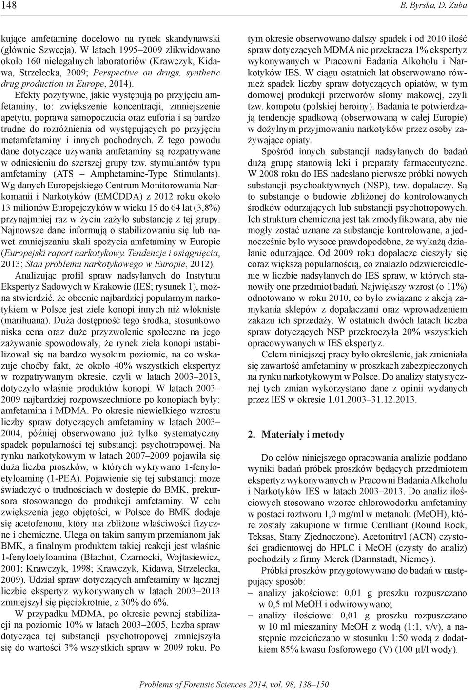 Efekty pozytywne, jakie występują po przyjęciu amfetaminy, to: zwiększenie koncentracji, zmniejszenie apetytu, poprawa samopoczucia oraz euforia i są bardzo trudne do rozróżnienia od występujących po