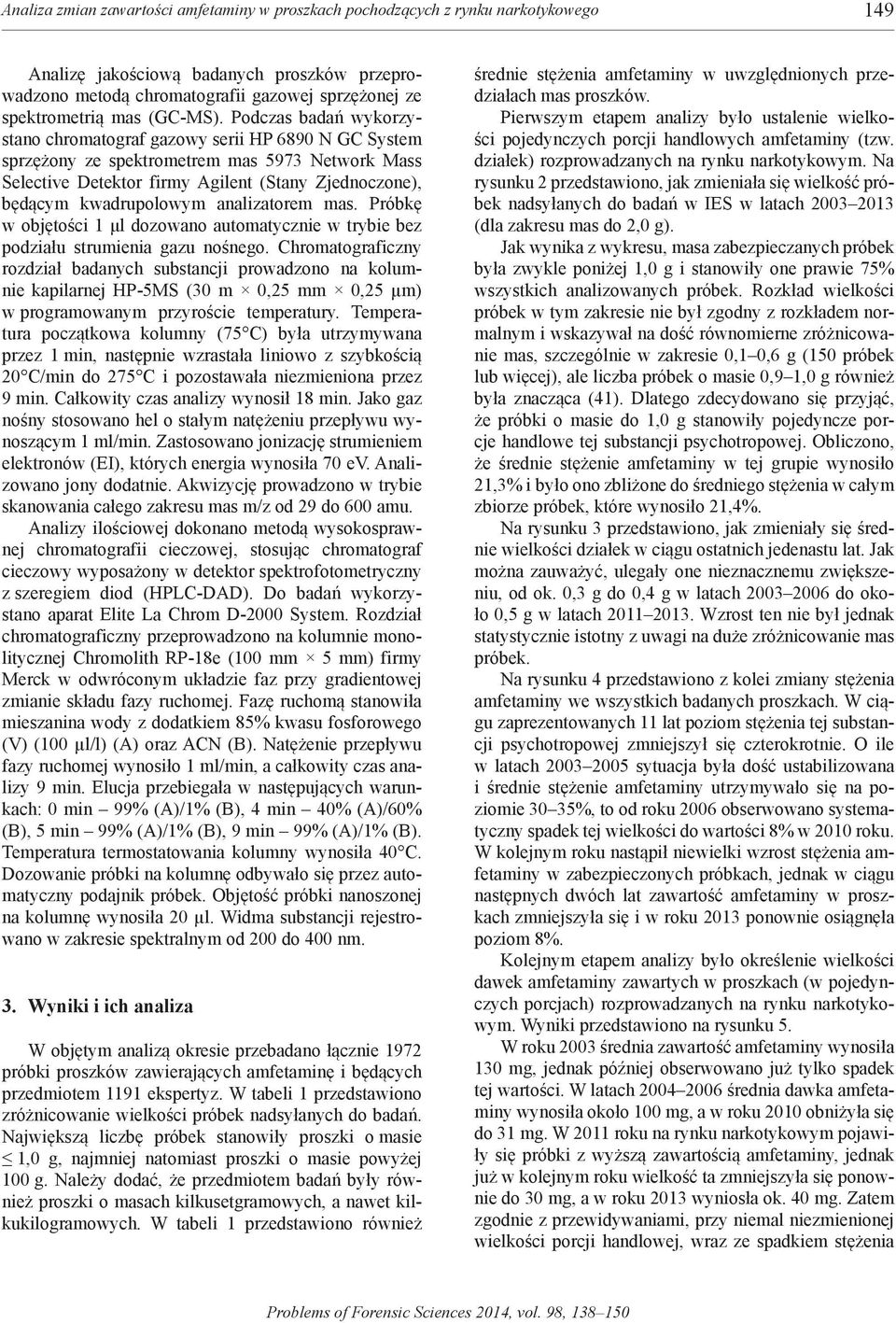 Podczas badań wykorzystano chromatograf gazowy serii HP 6890 N GC System sprzężony ze spektrometrem mas 5973 Network Mass Selective Detektor firmy Agilent (Stany Zjednoczone), będącym kwadrupolowym
