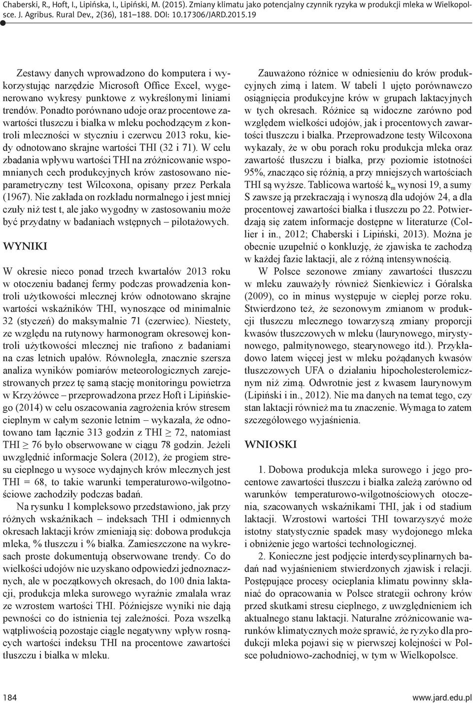 W celu zbadania wpływu wartości THI na zróżnicowanie wspomnianych cech produkcyjnych krów zastosowano nieparametryczny test Wilcoxona, opisany przez Perkala (1967).