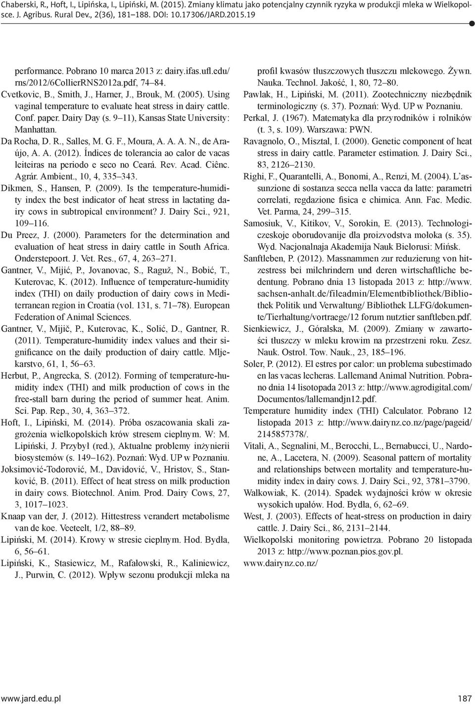 , de Araújo, A. A. (2012). Índices de tolerancia ao calor de vacas leiteiras na periodo e seco no Ceará. Rev. Acad. Ciênc. Agrár. Ambient., 10, 4, 335 343. Dikmen, S., Hansen, P. (2009).