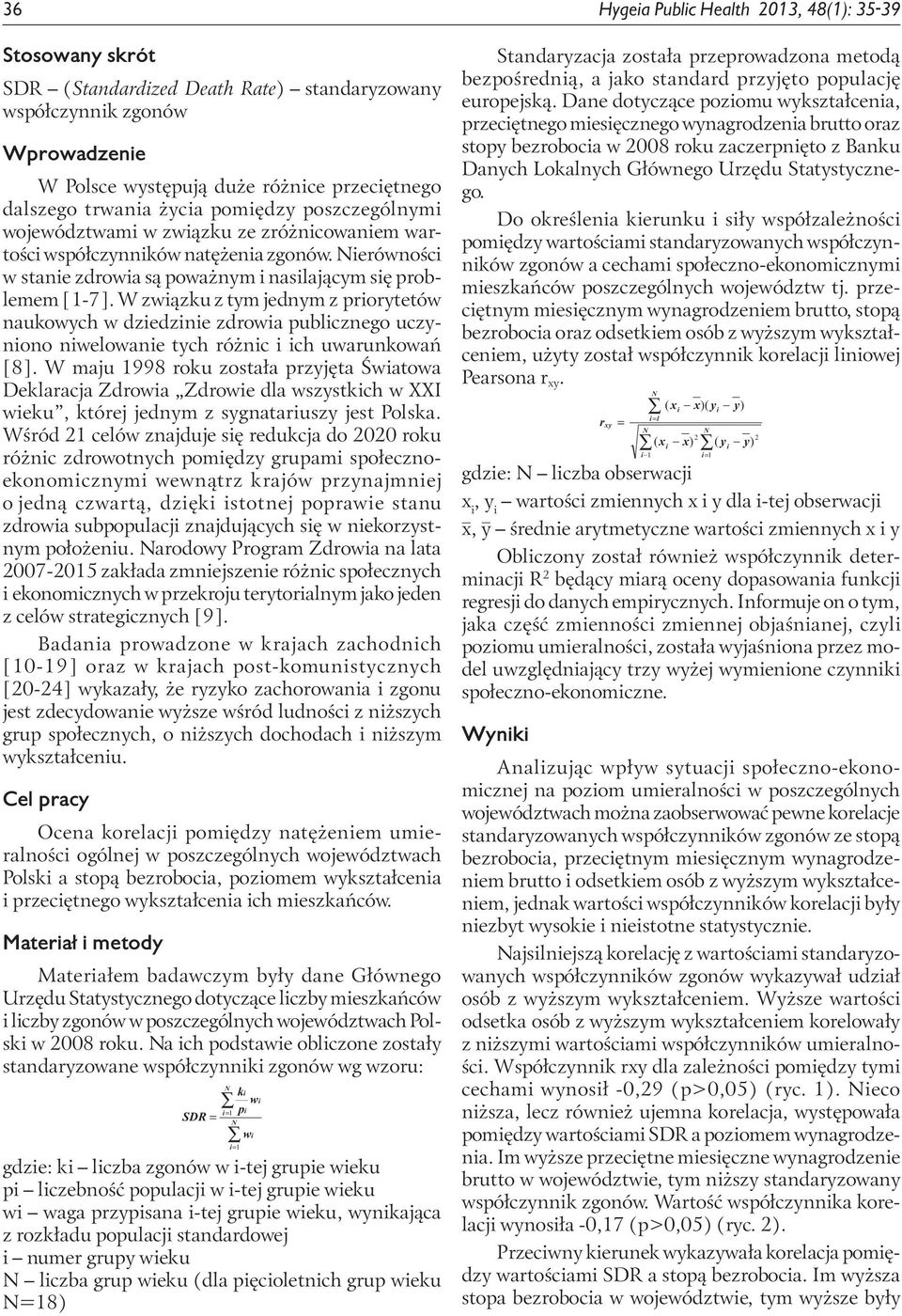 W związku z tym jednym z priorytetów naukowych w dziedzinie zdrowia publicznego uczyniono niwelowanie tych różnic i ich uwarunkowań [8].