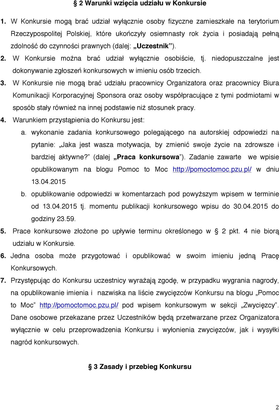 (dalej: Uczestnik ). 2. W Konkursie można brać udział wyłącznie osobiście, tj. niedopuszczalne jest dokonywanie zgłoszeń konkursowych w imieniu osób trzecich. 3.