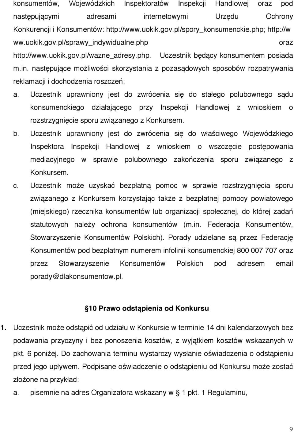 Uczestnik uprawniony jest do zwrócenia się do stałego polubownego sądu konsumenckiego działającego przy Inspekcji Handlowej z wnioskiem o rozstrzygnięcie sporu związanego z Konkursem. b.