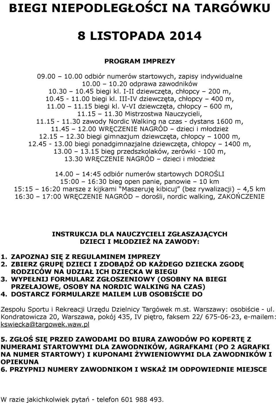 30 zawody Nordic Walking na czas - dystans 1600 m, 11.45 12.00 WRĘCZENIE NAGRÓD dzieci i młodzież 12.15 12.30 biegi gimnazjum dziewczęta, chłopcy 1000 m, 12.45-13.