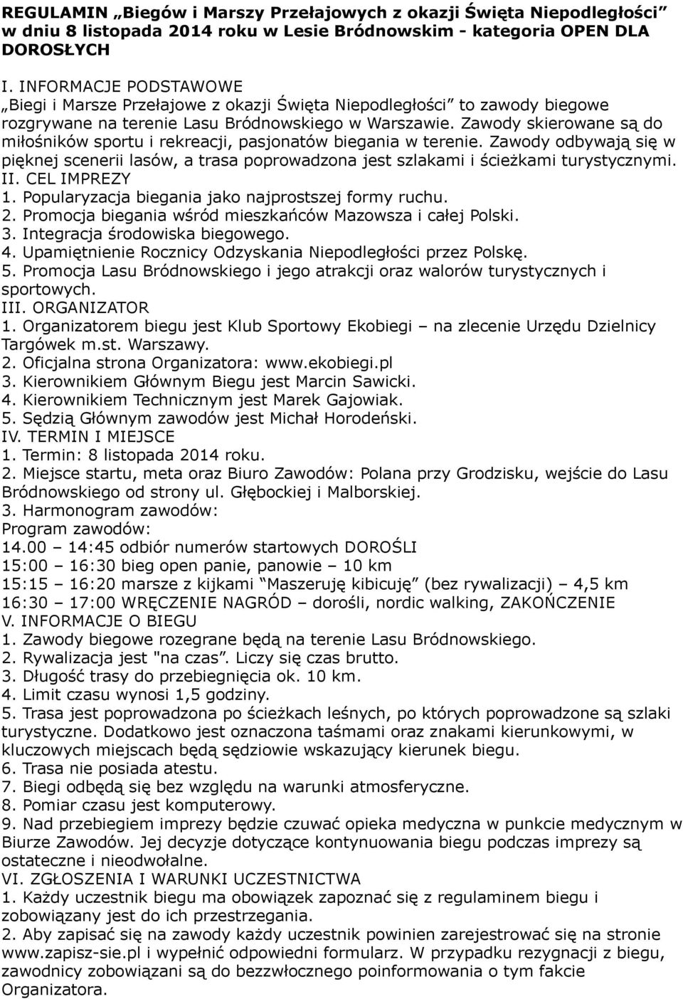 Zawody skierowane są do miłośników sportu i rekreacji, pasjonatów biegania w terenie. Zawody odbywają się w pięknej scenerii lasów, a trasa poprowadzona jest szlakami i ścieżkami turystycznymi. II.