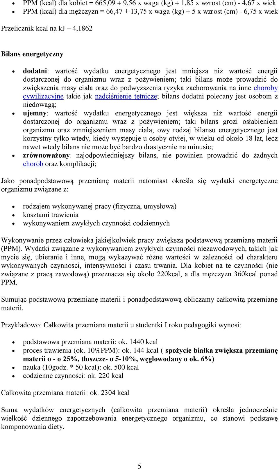 do podwyższenia ryzyka zachorowania na inne choroby cywilizacyjne takie jak nadciśnienie tętnicze; bilans dodatni polecany jest osobom z niedowagą; ujemny: wartość wydatku energetycznego jest większa