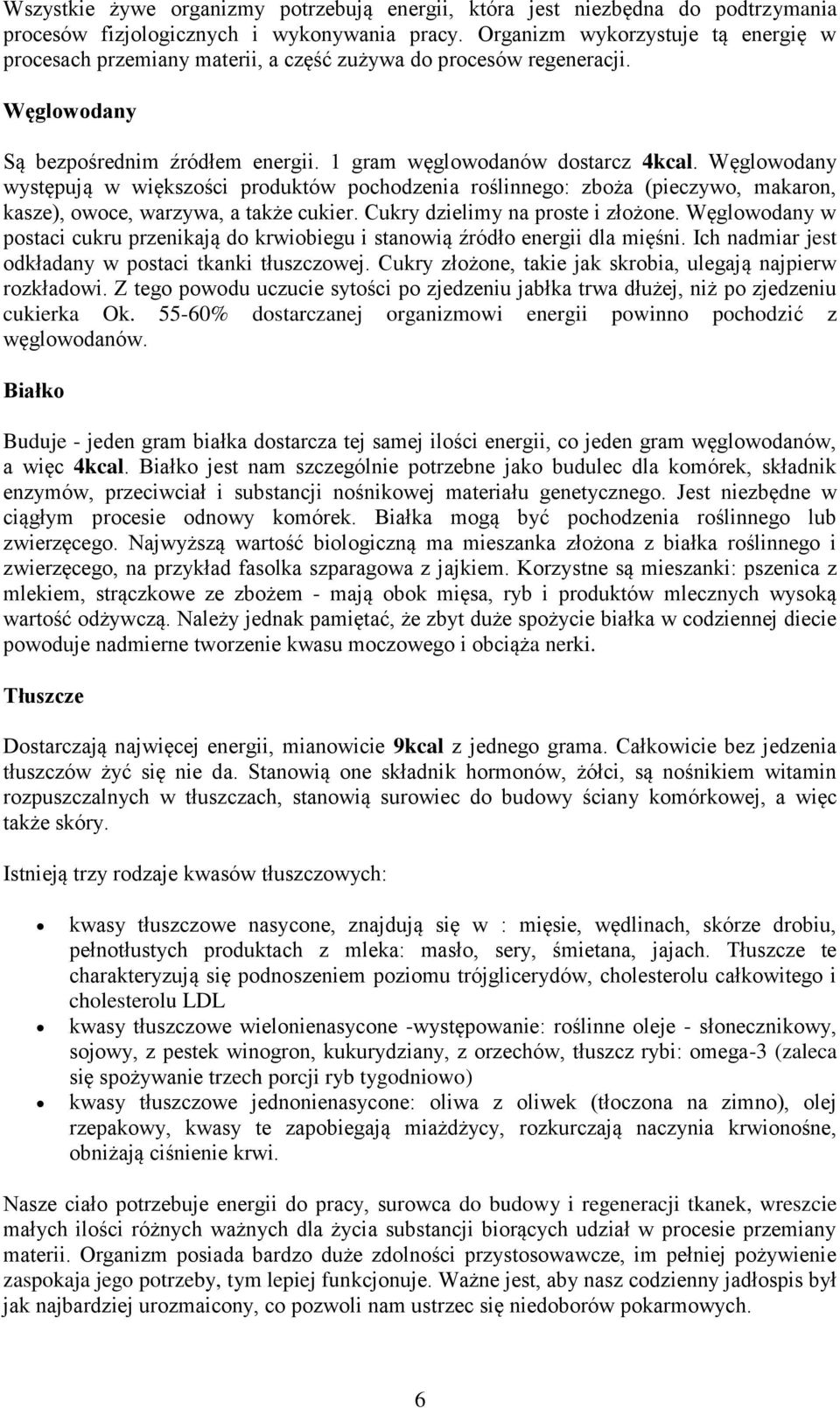 Węglowodany występują w większości produktów pochodzenia roślinnego: zboża (pieczywo, makaron, kasze), owoce, warzywa, a także cukier. Cukry dzielimy na proste i złożone.