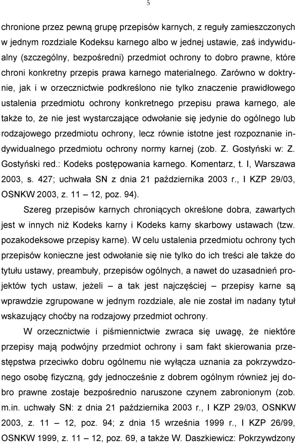 Zarówno w doktrynie, jak i w orzecznictwie podkreślono nie tylko znaczenie prawidłowego ustalenia przedmiotu ochrony konkretnego przepisu prawa karnego, ale także to, że nie jest wystarczające