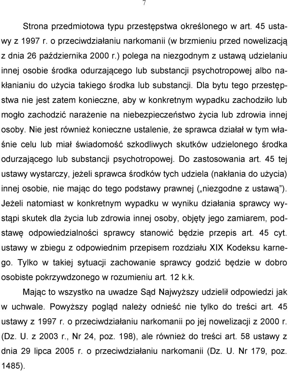 Dla bytu tego przestępstwa nie jest zatem konieczne, aby w konkretnym wypadku zachodziło lub mogło zachodzić narażenie na niebezpieczeństwo życia lub zdrowia innej osoby.