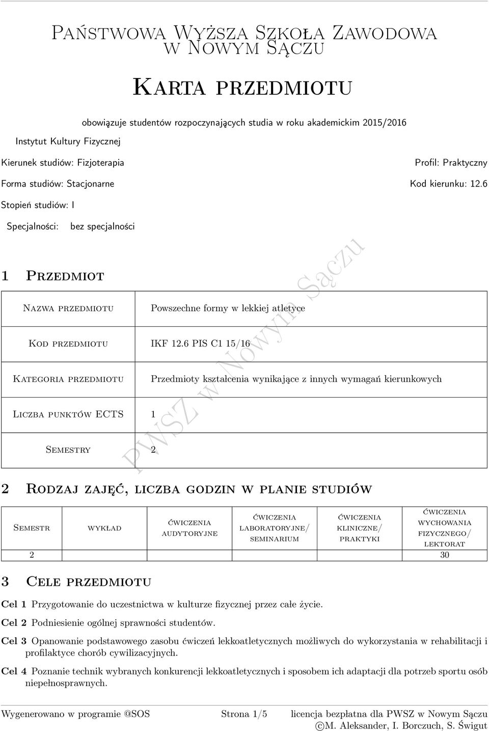 6 PIS C1 1/16 Kategoria przedmiotu Przedmioty kszta lcenia wynikające z innych wymagań kierunkowych Liczba punktów ECTS 1 Semestry 2 2 Rodzaj zaje ć, liczba godzin w planie studiów Semestr wyk lad