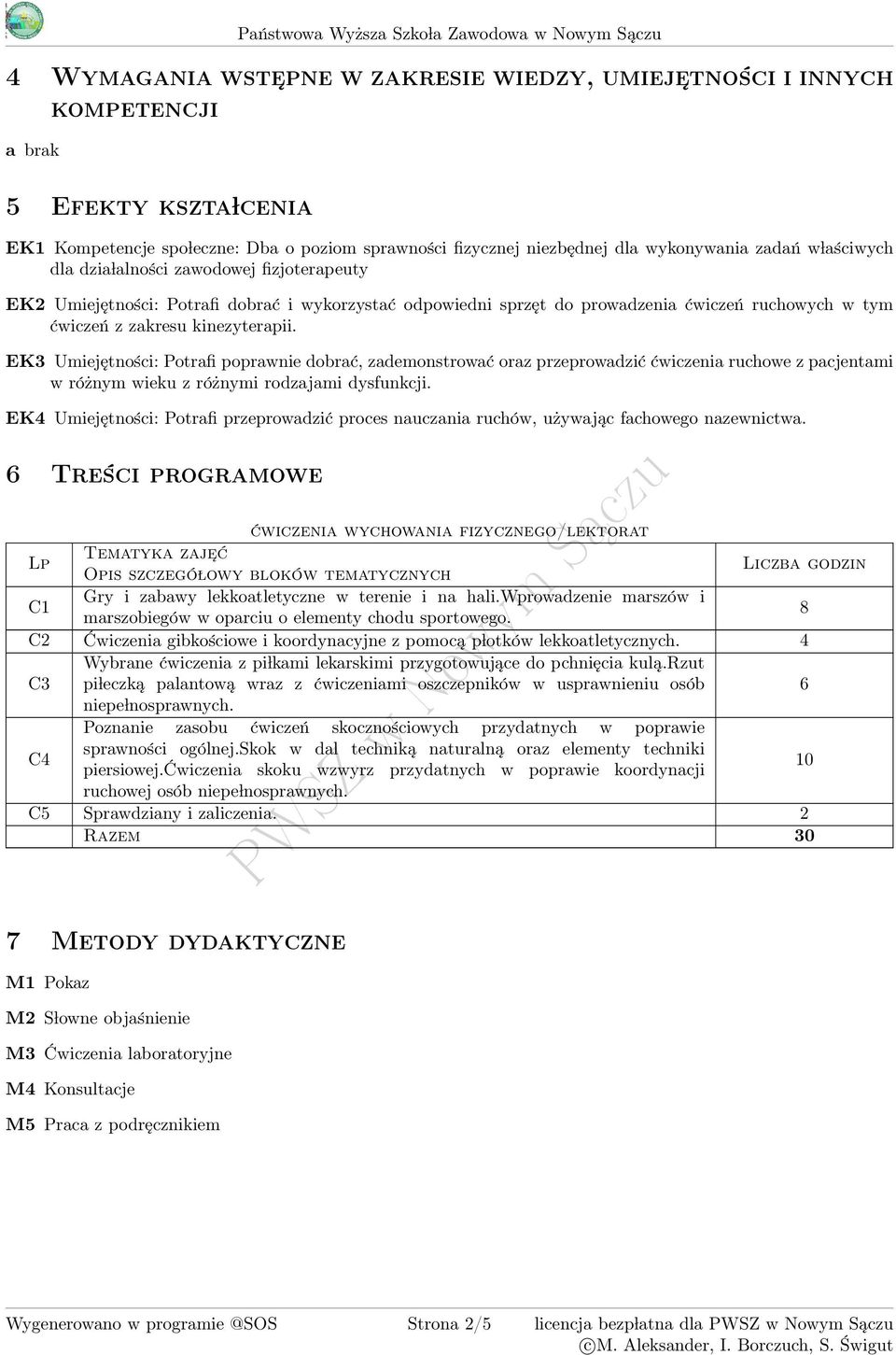 zademonstrować oraz przeprowadzić ruchowe z pacjentami w różnym wieku z różnymi rodzajami dysfunkcji. EK Umiejętności: Potrafi przeprowadzić proces nauczania ruchów, używając fachowego nazewnictwa.