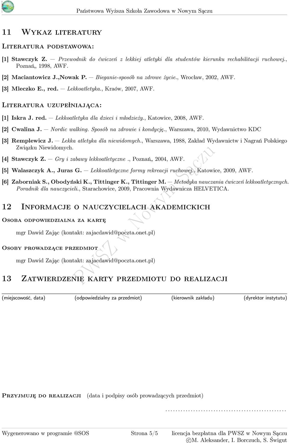 [] Mleczko E., red. Lekkoatletyka., Kraów, 2007, AWF. Literatura uzupe lniaja ca: [1] Iskra J. red. Lekkoatletyka dla dzieci i m lodzieży., Katowice, 2008, AWF. [2] Cwalina J. Nordic walking.