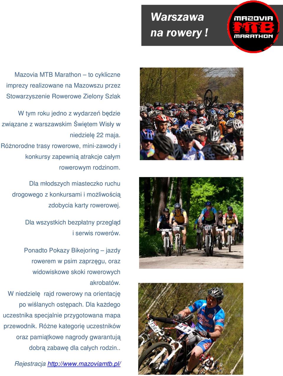 maja. Różnorodne trasy rowerowe, mini-zawody i konkursy zapewnią atrakcje całym rowerowym rodzinom. Dla młodszych miasteczko ruchu drogowego z konkursami i możliwością zdobycia karty rowerowej.