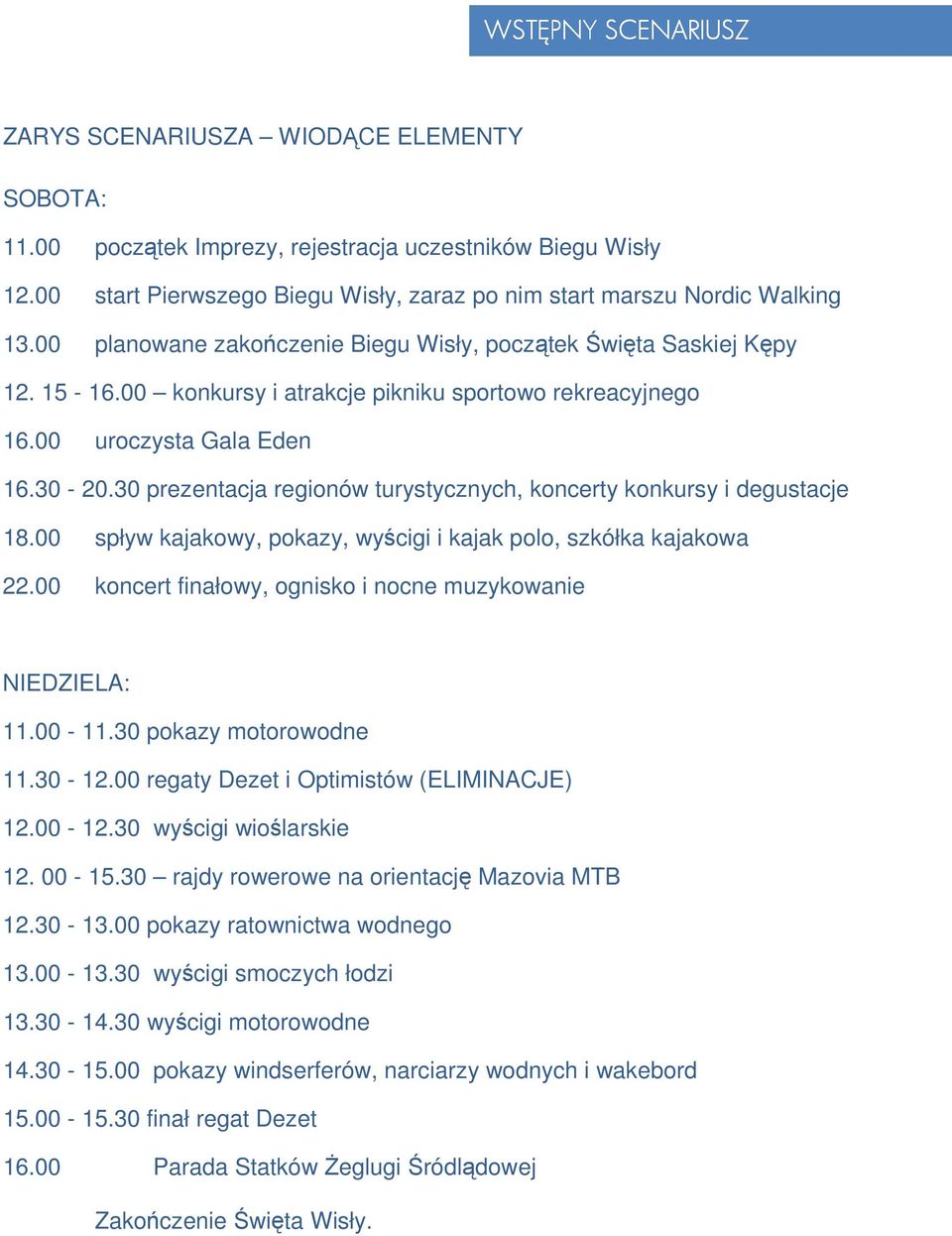 00 konkursy i atrakcje pikniku sportowo rekreacyjnego 16.00 uroczysta Gala Eden 16.30-20.30 prezentacja regionów turystycznych, koncerty konkursy i degustacje 18.