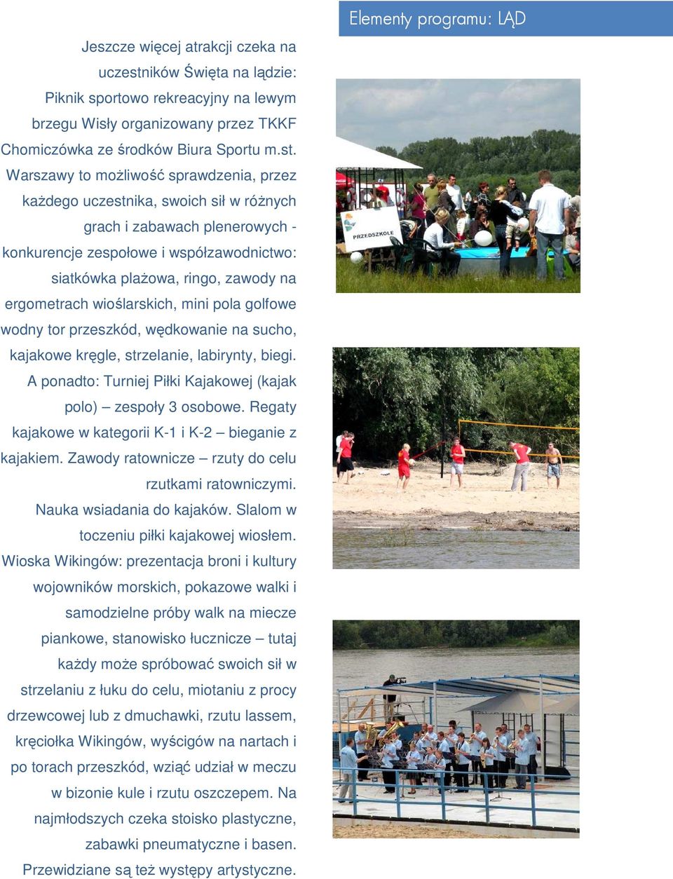 Warszawy to możliwość sprawdzenia, przez każdego uczestnika, swoich sił w różnych grach i zabawach plenerowych - konkurencje zespołowe i współzawodnictwo: siatkówka plażowa, ringo, zawody na