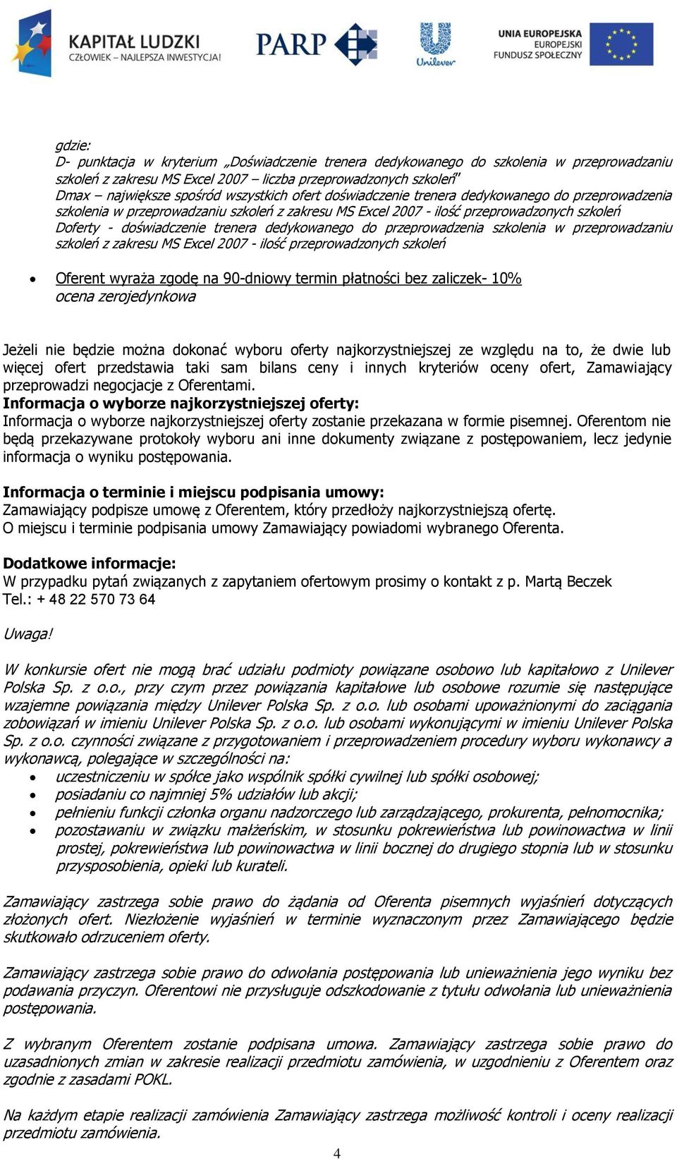 do przeprowadzenia szkolenia w przeprowadzaniu szkoleń z zakresu MS Excel 2007 - ilość przeprowadzonych szkoleń Oferent wyraża zgodę na 90-dniowy termin płatności bez zaliczek- 10% ocena