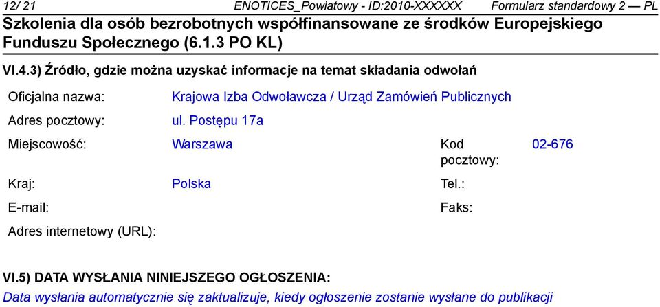 Odwoławcza / Urząd Zamówień Publicznych ul. Postępu 17a Miejscowość: Warszawa Kod pocztowy: 02-676 Kraj: Polska Tel.