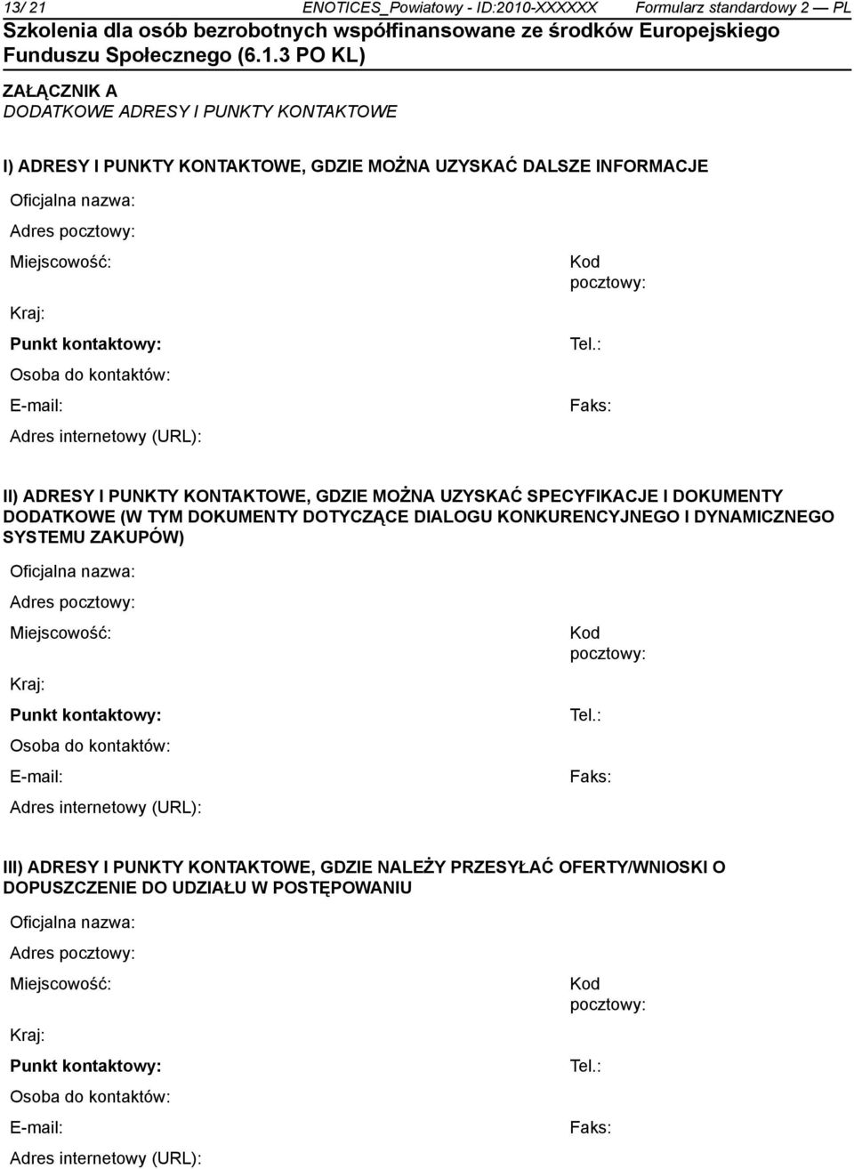 : Faks: II) ADRESY I PUNKTY KONTAKTOWE, GDZIE MOŻNA UZYSKAĆ SPECYFIKACJE I DOKUMENTY DODATKOWE (W TYM DOKUMENTY DOTYCZĄCE DIALOGU KONKURENCYJNEGO I DYNAMICZNEGO SYSTEMU ZAKUPÓW) Oficjalna : Faks: