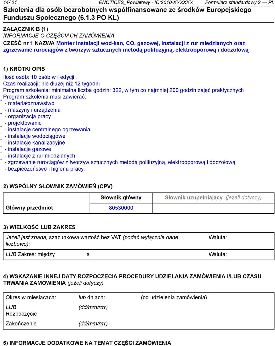 szkolenia: minimalna liczba godzin: 322, w tym co najmj 200 godzin zajęć praktycznych Program szkolenia musi zawierać: - materiałoznawstwo - maszyny i urządzenia - organizacja pracy - projektowa -