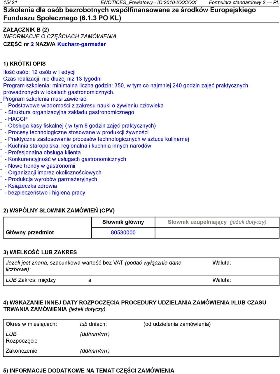 Program szkolenia musi zawierać: - Podstawowe wiadomości z zakresu nauki o żywieniu człowieka - Struktura organizacyjna zakładu gastronomicznego - HACCP - Obsługa kasy fiskalnej ( w tym 8 godzin