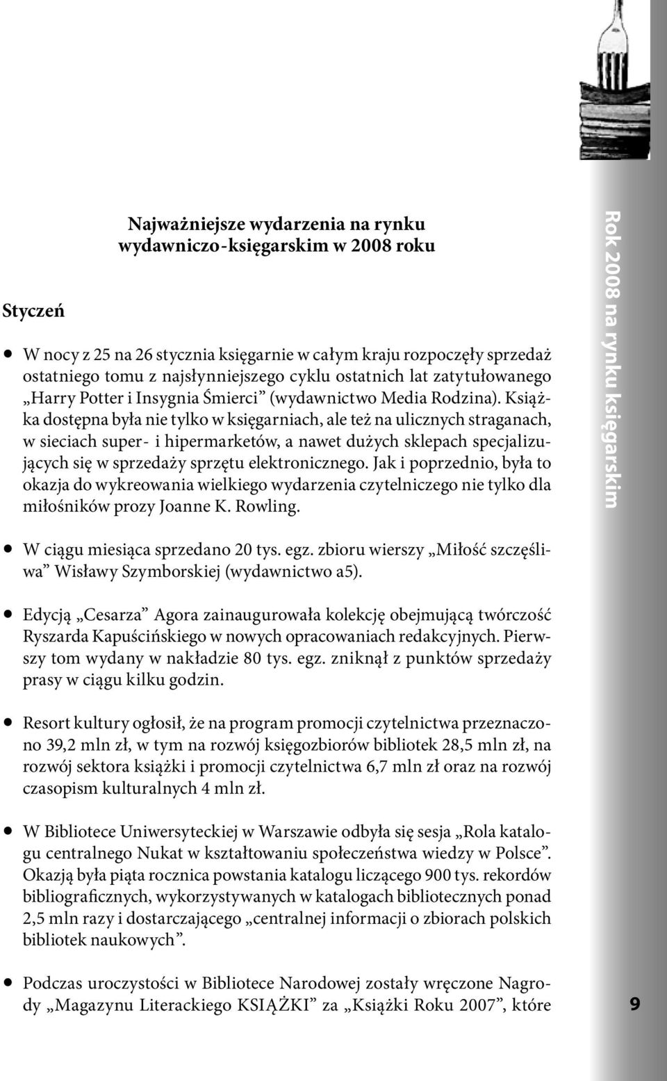 Książka dostępna była nie tylko w księgarniach, ale też na ulicznych straganach, w sieciach super - i hipermarketów, a nawet dużych sklepach specjalizujących się w sprzedaży sprzętu elektronicznego.