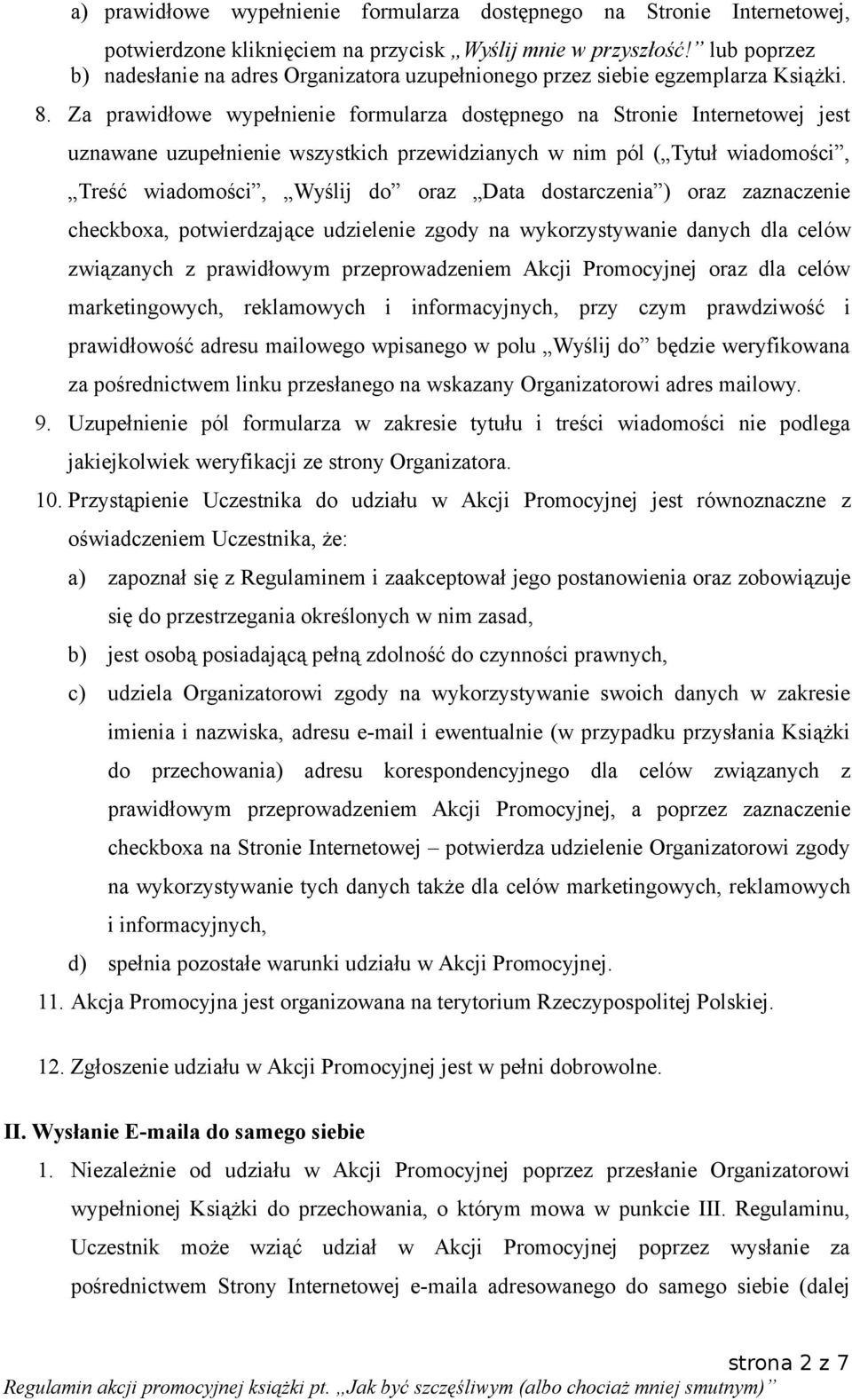 Za prawidłowe wypełnienie formularza dostępnego na Stronie Internetowej jest uznawane uzupełnienie wszystkich przewidzianych w nim pól ( Tytuł wiadomości, Treść wiadomości, Wyślij do oraz Data