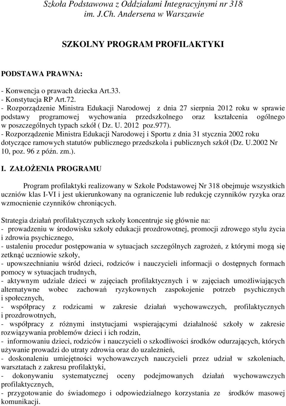 2012 poz.977). - Rozporządzenie Ministra Edukacji Narodowej i Sportu z dnia 31 stycznia 2002 roku dotyczące ramowych statutów publicznego przedszkola i publicznych szkół (Dz. U.2002 Nr 10, poz.