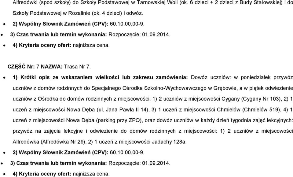 1) Krótki pis ze wskazaniem wielkści lub zakresu zamówienia: Dwóz uczniów: w pniedziałek przywóz uczniów z dmów rdzinnych d Specjalneg Ośrdka Szkln-Wychwawczeg w Grębwie, a w piątek dwiezienie