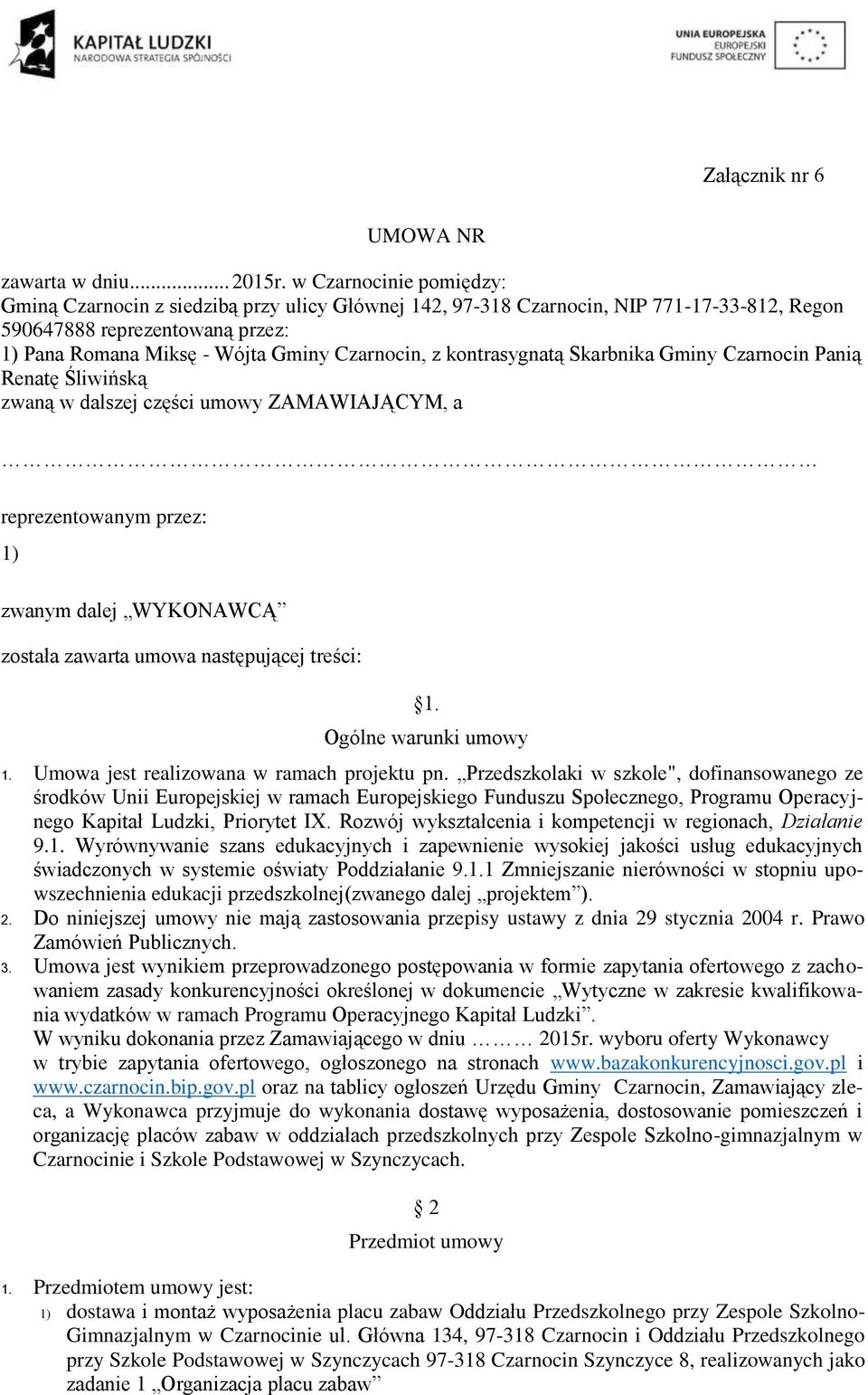 kontrasygnatą Skarbnika Gminy Czarnocin Panią Renatę Śliwińską zwaną w dalszej części umowy ZAMAWIAJĄCYM, a reprezentowanym przez: 1) zwanym dalej WYKONAWCĄ została zawarta umowa następującej treści: