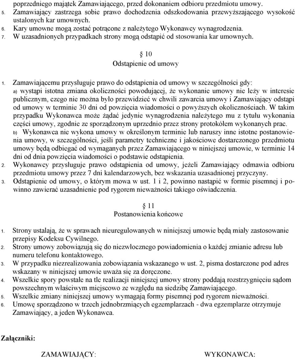 Zamawiającemu przysługuje prawo do odstąpienia od umowy w szczególności gdy: a) wystąpi istotna zmiana okoliczności powodującej, że wykonanie umowy nie leży w interesie publicznym, czego nie można