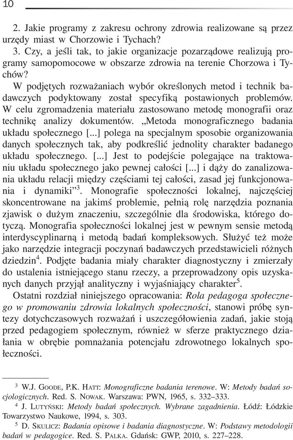 W podjętych rozważaniach wybór określonych metod i technik badawczych podyktowany został specyfiką postawionych problemów.