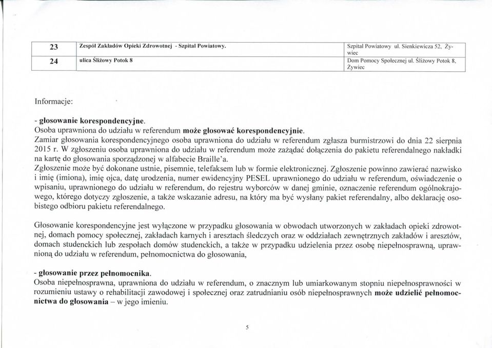 Zamiar glosowania korespondencyjnego osoba uprawniona do udzialu w referendum zglasza burmistrzowi do dnia 22 sierpnia 2015 r.