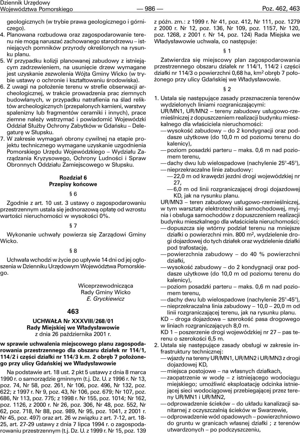 5. W przypadku kolizji planowanej zabudowy z istniej¹cym zadrzewieniem, na usuniêcie drzew wymagane jest uzyskanie zezwolenia Wójta Gminy Wicko (w trybie ustawy o ochronie i kszta³towaniu œrodowiska).