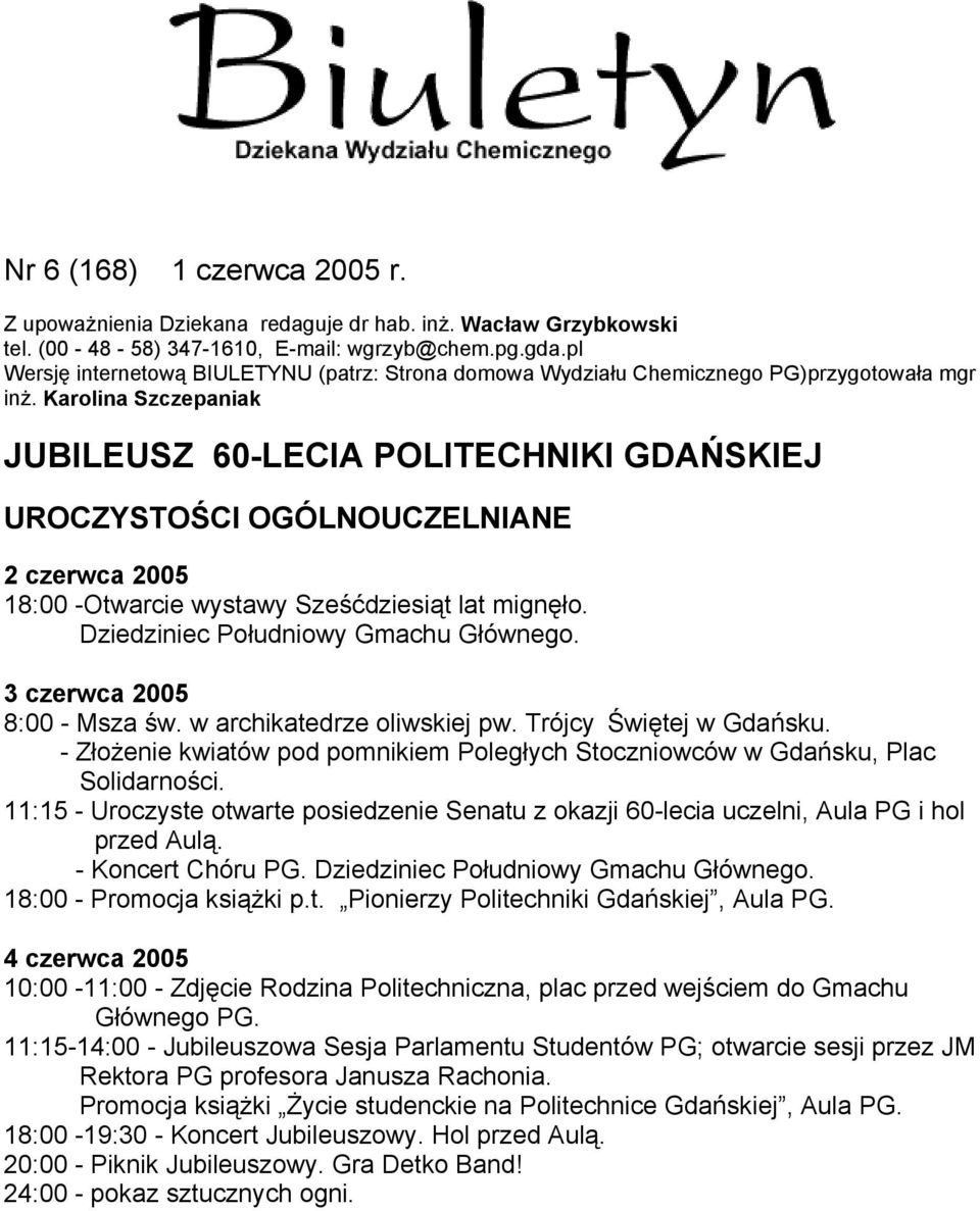 Karolina Szczepaniak JUBILEUSZ 60-LECIA POLITECHNIKI GDAŃSKIEJ UROCZYSTOŚCI OGÓLNOUCZELNIANE 2 czerwca 2005 18:00 -Otwarcie wystawy Sześćdziesiąt lat mignęło. Dziedziniec Południowy Gmachu Głównego.