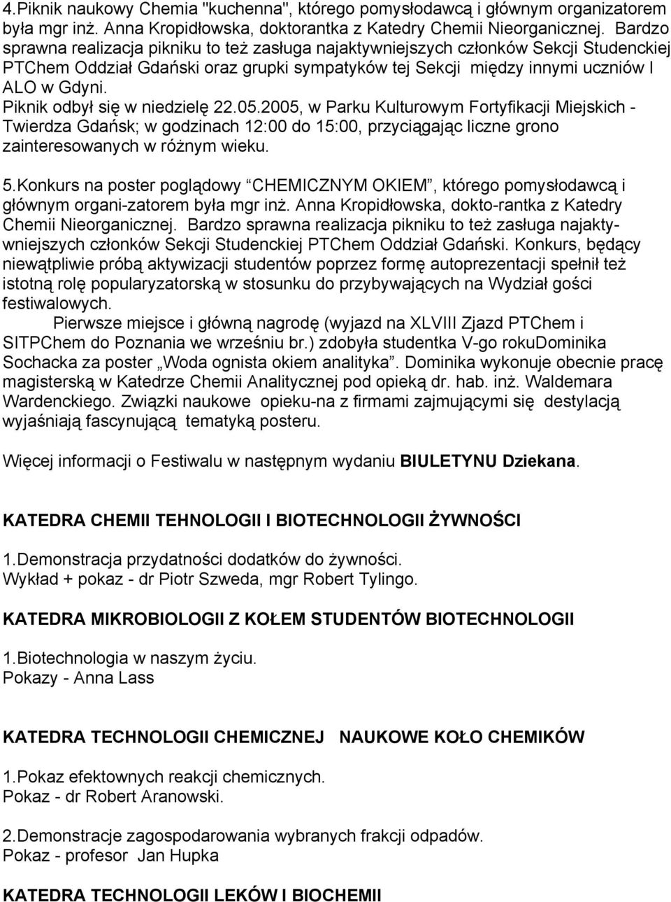 Piknik odbył się w niedzielę 22.05.2005, w Parku Kulturowym Fortyfikacji Miejskich - Twierdza Gdańsk; w godzinach 12:00 do 15:00, przyciągając liczne grono zainteresowanych w różnym wieku. 5.