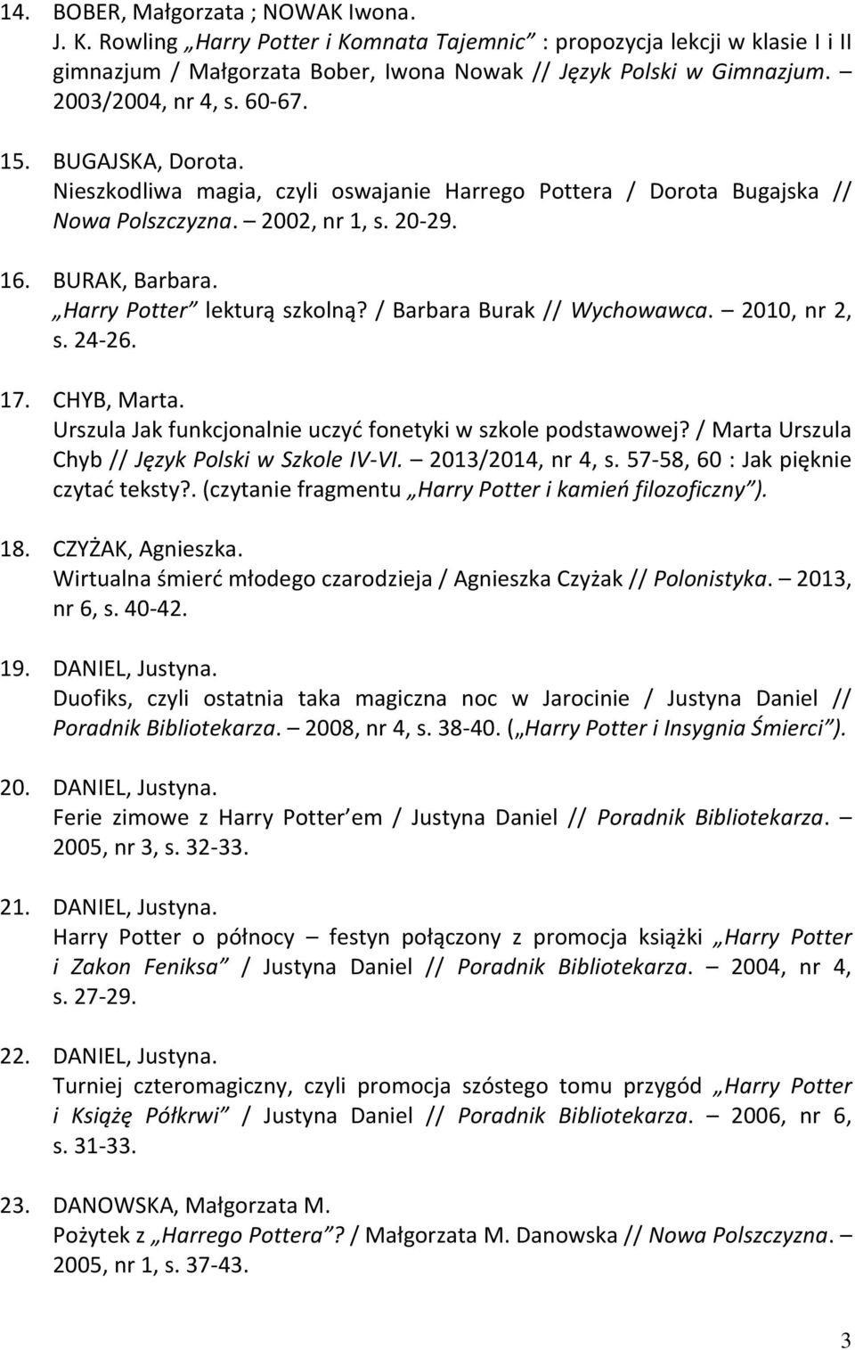 Harry Potter lekturą szkolną? / Barbara Burak // Wychowawca. 2010, nr 2, s. 24-26. 17. CHYB, Marta. Urszula Jak funkcjonalnie uczyć fonetyki w szkole podstawowej?