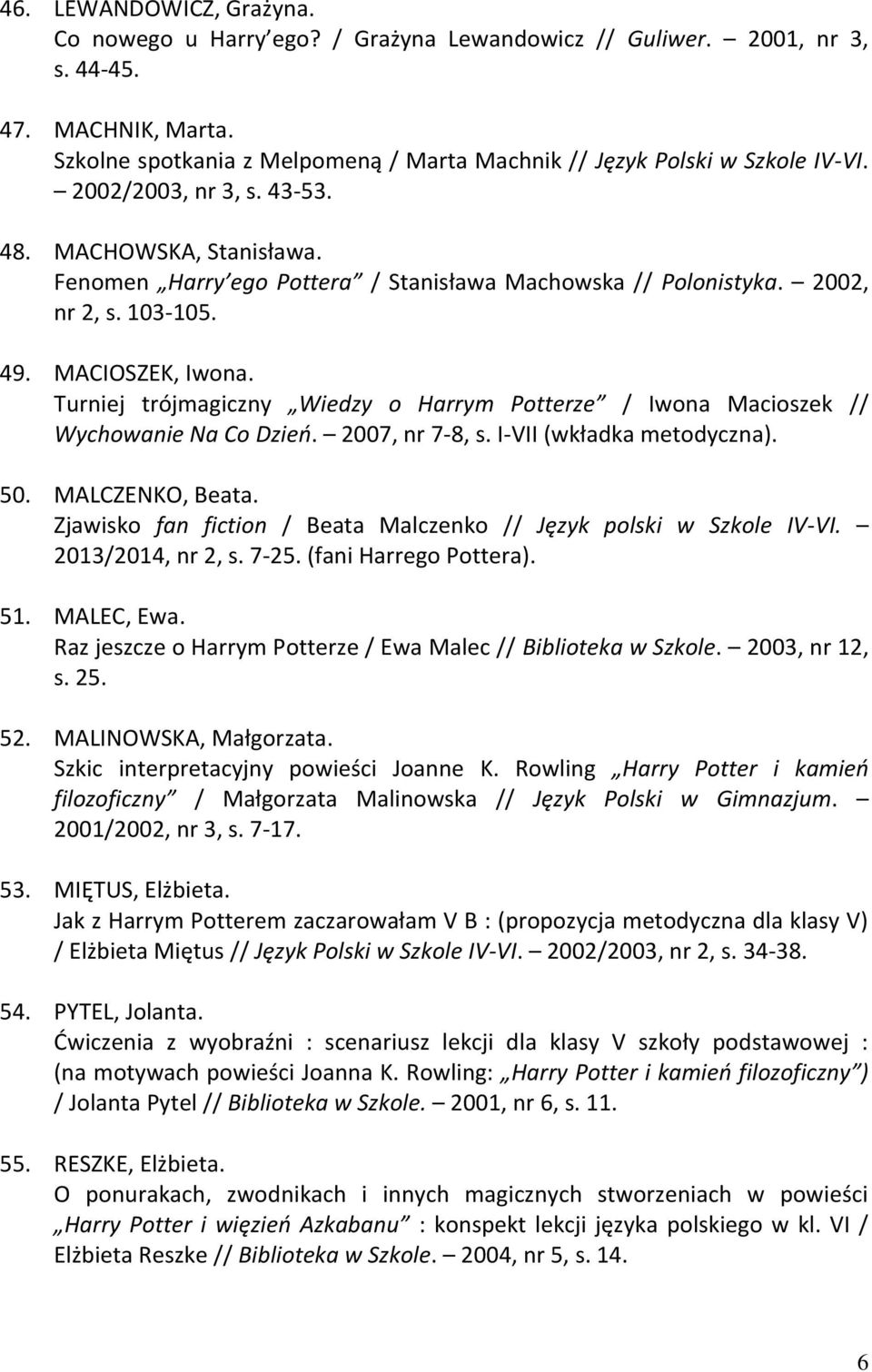 2002, nr 2, s. 103-105. 49. MACIOSZEK, Iwona. Turniej trójmagiczny Wiedzy o Harrym Potterze / Iwona Macioszek // Wychowanie Na Co Dzień. 2007, nr 7-8, s. I-VII (wkładka metodyczna). 50.